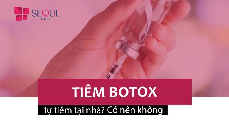 Có nên tiêm botox tại nhà không? Có nguy hiểm không? Tại sao?